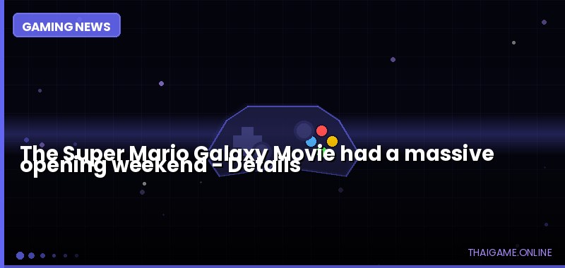 The Super Mario Galaxy Movie had a massive opening weekend — details