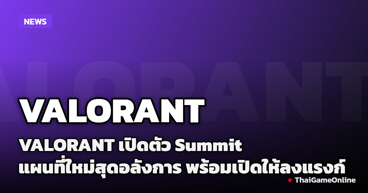 VALORANT เปิดตัว Summit แผนที่ใหม่สุดอลังการ พร้อมเปิดให้ลงแรงก์ 24 มิ.ย. นี้