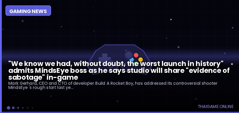 "We know we had, without doubt, the worst launch in history" admits MindsEye boss as he says studio will share "evidence of sabotage" in-game