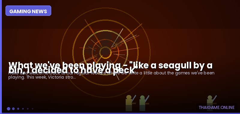 What we've been playing - "like a seagull by a bin, I decided to have a peck"