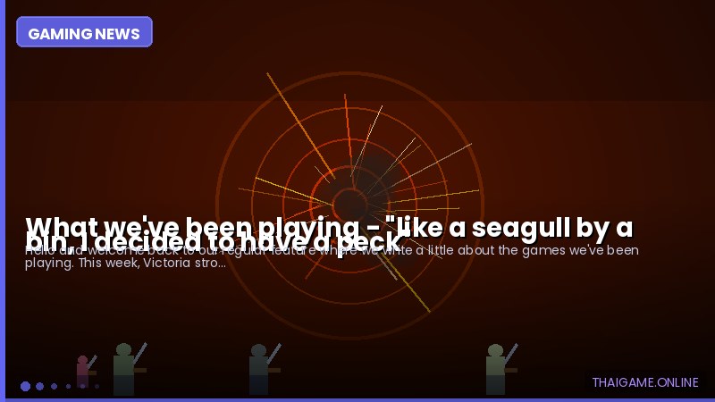 What we've been playing - "like a seagull by a bin, I decided to have a peck"