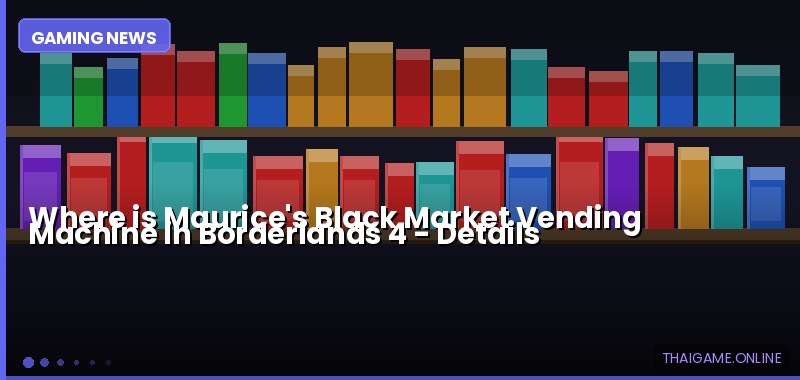 Where is Maurice's Black Market Vending Machine in Borderlands 4 — details