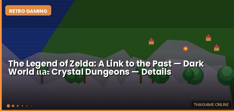 The Legend of Zelda: A Link to the Past — Dark World และ Crystal Dungeons - ภาพประกอบ